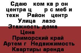 Сдаю 2-ком.кв.р-он центра,ц.19000р с меб и техн. › Район ­ центр › Улица ­ лазо › Этажность дома ­ 5 › Цена ­ 19 000 - Приморский край, Артем г. Недвижимость » Квартиры аренда   